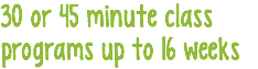 30 or 45 minute class programs up to 16 weeks