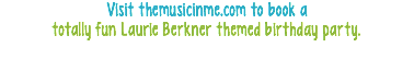Visit themusicinme.com to book a totally fun Laurie Berkner themed birthday party.